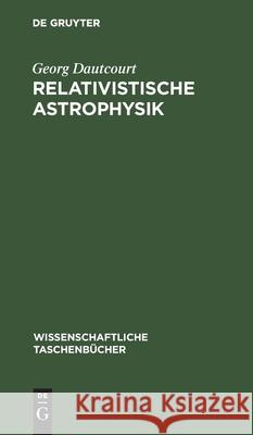 Relativistische Astrophysik Georg Dautcourt 9783112590737 de Gruyter