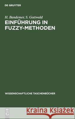 Einführung ın Fuzzy-Methoden: Theorie Und Anwendungen Unscharfer Mengen Bandemer, H. 9783112590850 de Gruyter