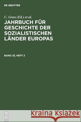 Jahrbuch Für Geschichte Der Sozialistischen Länder Europas. Band 25, Heft 2 Grau, C. 9783112591192 de Gruyter