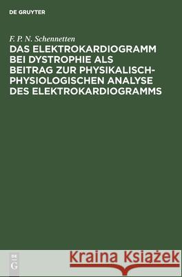 Das Elektrokardiogramm Bei Dystrophie ALS Beitrag Zur Physikalisch-Physiologischen Analyse Des Elektrokardiogramms Schennetten, F. P. N. 9783112591499 de Gruyter