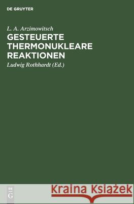 Gesteuerte Thermonukleare Reaktionen L A Arzimowitsch, Ludwig Rothhardt 9783112592076 De Gruyter