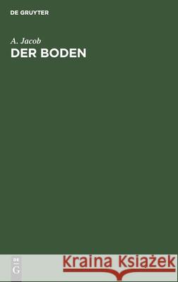 Der Boden: Kurzes Lehrbuch Der Bodenkunde A Jacob 9783112594339
