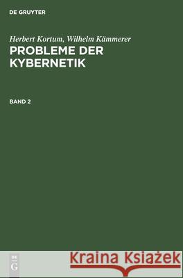 Herbert Kortum; Wilhelm Kämmerer: Probleme Der Kybernetik. Band 2 Herbert Kortum, Wilhelm Kämmerer, Helmut Thiele, No Contributor 9783112594377 De Gruyter