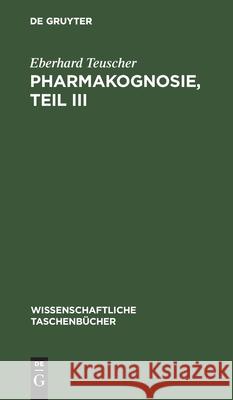 Pharmakognosie, Teil III Eberhard Teuscher 9783112595374 de Gruyter