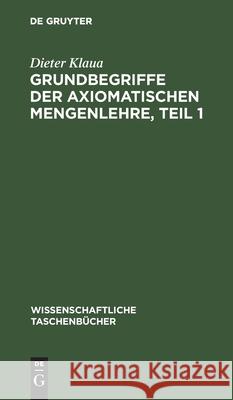 Grundbegriffe Der Axiomatischen Mengenlehre, Teil 1: Einführung in Die Allgemeine Mengenlehre II/1 Klaua, Dieter 9783112596319 de Gruyter