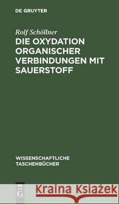 Die Oxydation Organischer Verbindungen Mit Sauerstoff Schöllner, Rolf 9783112596692 de Gruyter