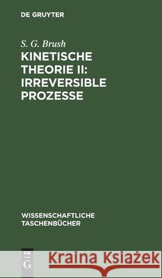 Kinetische Theorie II: Irreversible Prozesse: Einführung Und Originaltexte Brush, S. G. 9783112596753 de Gruyter