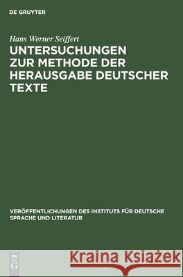 Untersuchungen zur Methode der Herausgabe deutscher Texte Hans Werner Seiffert 9783112597019 De Gruyter