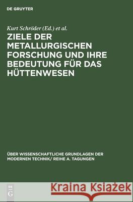 Ziele der metallurgischen Forschung und ihre Bedeutung für das Hüttenwesen Kurt Schröder, Erich Thilo, No Contributor 9783112597873