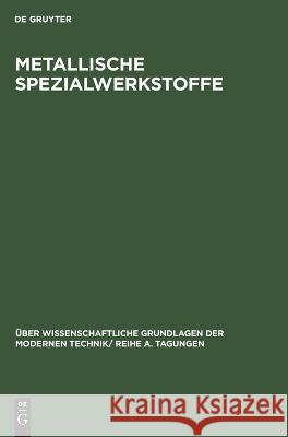 Metallische Spezialwerkstoffe: Vorträge, Gehalten Auf Dem Internationalen Kolloquium Für Metallische Spezialwerkstoffe Des Forschungsinstituts Der Deutschen Akademie Der Wissenschaften Zu Berlin Aus A No Contributor 9783112597972 De Gruyter