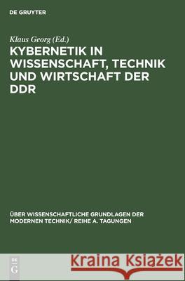 Kybernetik in Wissenschaft, Technik Und Wirtschaft Der Ddr: Vorträge Und Diskussionsbeiträge, Gehalten Auf Der Konferenz Der Kybernetik-Kommission Beim Generalsekretär Der Deutschen Akademie Der Wisse Klaus Georg, No Contributor 9783112597996 De Gruyter