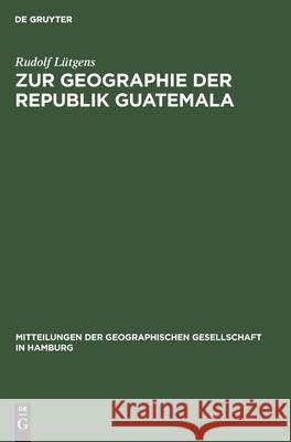 Zur Geographie Der Republik Guatemala Lütgens, Rudolf 9783112599099