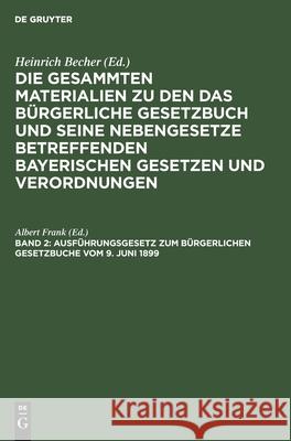 Ausführungsgesetz Zum Bürgerlichen Gesetzbuche Vom 9. Juni 1899 Frank, Albert 9783112599679 de Gruyter