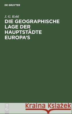 Die Geographische Lage Der Hauptstädte Europa's Kohl, J. G. 9783112600511 de Gruyter