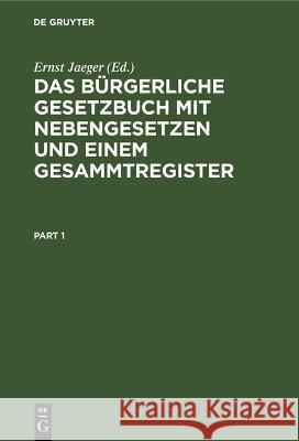 Das Bürgerliche Gesetzbuch Mit Nebengesetzen Und Einem Gesammtregister Jaeger, Ernst 9783112600559 de Gruyter