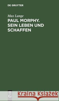 Paul Morphy. Sein Leben Und Schaffen Max Lange 9783112601358