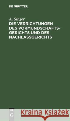 Die Verrichtungen des Vormundschaftsgerichts und des Nachlaßgerichts A Singer 9783112601471 De Gruyter