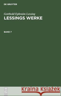 Gotthold Ephraim Lessing: Lessings Werke. Band 7 Gotthold Ephraim Lessing, No Contributor 9783112601693 De Gruyter