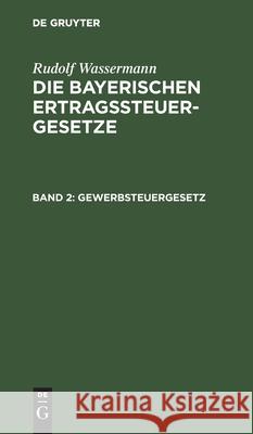 Gewerbsteuergesetz: Mit Den Vollzugsvorschriften Wassermann, Rudolf 9783112601716 de Gruyter