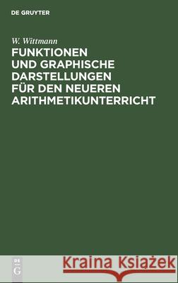 Funktionen Und Graphische Darstellungen Für Den Neueren Arithmetikunterricht W Wittmann 9783112601754