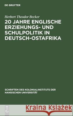20 Jahre Englische Erziehungs- Und Schulpolitik in Deutsch-Ostafrika Becker, Herbert Theodor 9783112601952 de Gruyter