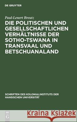 Die Politischen Und Gesellschaftlichen Verhältnisse Der Sotho-Tswana in Transvaal Und Betschuanaland Breutz, Paul-Lenert 9783112601990 de Gruyter