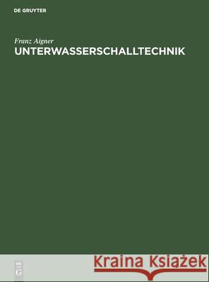 Unterwasserschalltechnik: Grundlagen, Ziele Und Grenzen (Submarine Akustik in Theorie Und Praxis) Franz Aigner 9783112602478 De Gruyter