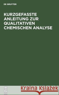 Kurzgefasste Anleitung zur qualitativen chemischen Analyse No Contributor 9783112602836 De Gruyter