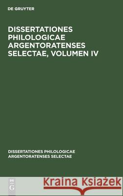 Dissertationes Philologicae Argentoratenses Selectae, Volumen IV Otto Puchstein, Adolfus Groth, Viktor Heydemann, Felix Vogt, Paulus Pulch, No Contributor 9783112603192 De Gruyter