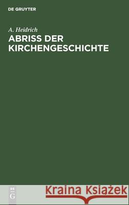 Abriß Der Kirchengeschichte: Sonderabdruck Aus Der Zweiten Aufl. Des Hülfsbuch Für Den Religionsunterricht in Den Oberen Klassen Heidrich, A. 9783112603215 de Gruyter