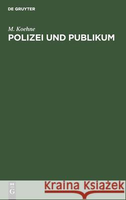 Polizei Und Publikum: Eine Darstellung Der Beiderseitigen Rechte Und Pflichten Koehne, M. 9783112603390 de Gruyter