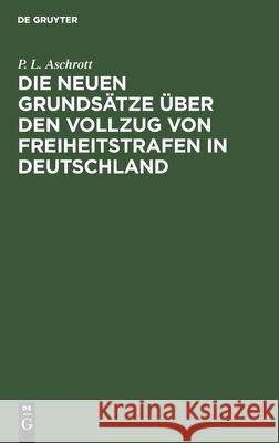 Die Neuen Grundsätze Über Den Vollzug Von Freiheitstrafen in Deutschland P L Aschrott 9783112603833