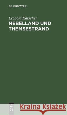 Nebelland Und Themsestrand: Studien Und Schilderungen Aus Der Heimat John Bull's Katscher, Leopold 9783112604090