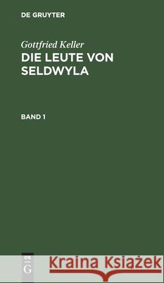 Gottfried Keller: Die Leute Von Seldwyla. Band 1 Gottfried Keller, No Contributor 9783112604274 De Gruyter