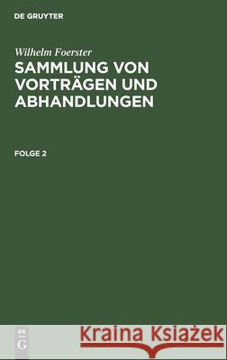 Wilhelm Foerster: Sammlung Von Vorträgen Und Abhandlungen. Folge 2 Foerster, Wilhelm 9783112604656