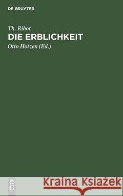 Die Erblichkeit: Eine Psychologische Untersuchung Ihrer Erscheinungen, Gesetze, Ursachen Und Folgen Ribot, Theodule Armand 9783112604755 de Gruyter