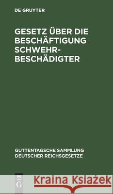Gesetz Über Die Beschäftigung Schwehrbeschädigter: Nebst Den Einschlägigen Gesetzlichen Bestimmungen Schneider, Richard 9783112604816
