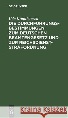 Die Durchführungsbestimmungen Zum Deutschen Beamtengesetz Und Zur Reichsdienststrafordnung Krauthausen, Udo 9783112604953 de Gruyter