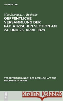 Oeffentliche Versammlung Der Pädiatrischen Section Am 24. Und 25. April 1879 Max A Salomon Baginsky, A Baginsky 9783112605011 De Gruyter