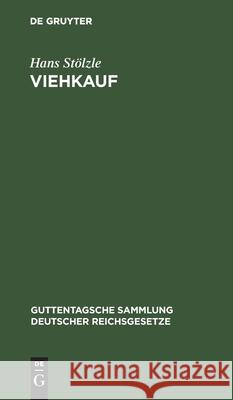 Viehkauf: (Viehgewährschaft) Nach Dem Bürgerlichen Gesetzbuche Unter Berücksichtigung Des Ausländischen Rechts Stölzle, Hans 9783112605059 de Gruyter