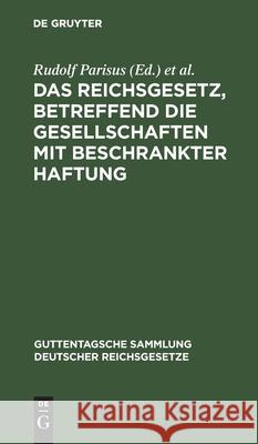 Das Reichsgesetz, Betreffend Die Gesellschaften Mit Beschrankter Haftung Parisus, Rudolf 9783112605073 de Gruyter