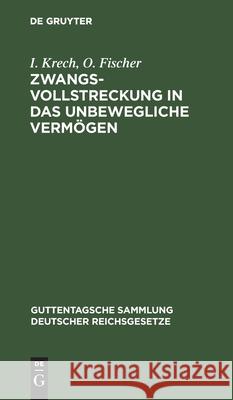 Zwangsvollstreckung in Das Unbewegliche Vermögen: Im Reiche Und in Preußen Krech, I. 9783112605110 de Gruyter