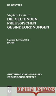 Stephan Gerhard: Die Geltenden Preussischen Gesindeordnungen. Band 1 Gerhard, Stephan 9783112605196 de Gruyter