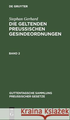 Stephan Gerhard: Die Geltenden Preussischen Gesindeordnungen. Band 2 Gerhard, Stephan 9783112605356 de Gruyter