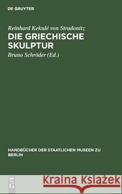 Die Griechische Skulptur Reinhard Kekulé Von Stradonitz, Bruno Schröder 9783112605431 De Gruyter