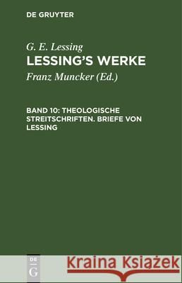 Theologische Streitschriften. Briefe Von Lessing G E Lessing, Franz Muncker, No Contributor 9783112605516 De Gruyter