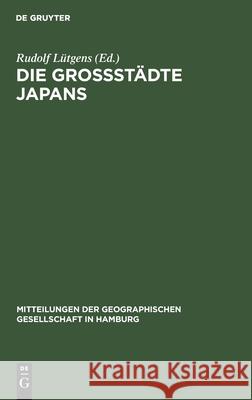 Die Großstädte Japans: Festband Zum 70 Jährigen Bestehen Der Geographischen Gesellschaft in Hamburg Lütgens, Rudolf 9783112605554