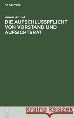 Die Aufschlusspflicht Von Vorstand Und Aufsichtsrat: Gegenüber Der General-Versammlung Nach Deutschem Aktienrecht Anton Arnold 9783112606018 De Gruyter