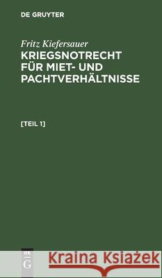 Kriegsnotrecht Für Miet Und Pachtverhältnisse: Zugleich Ergänzungsheft Zu Kiefersauer, Mietschutzrecht 6. Auflage Kiefersauer, Fritz 9783112606070 de Gruyter