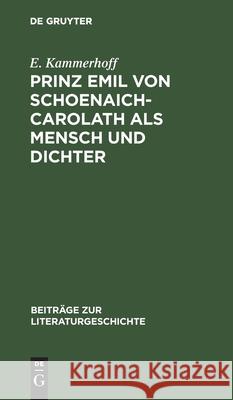 Prinz Emil Von Schoenaich-Carolath ALS Mensch Und Dichter E Kammerhoff 9783112606117 De Gruyter
